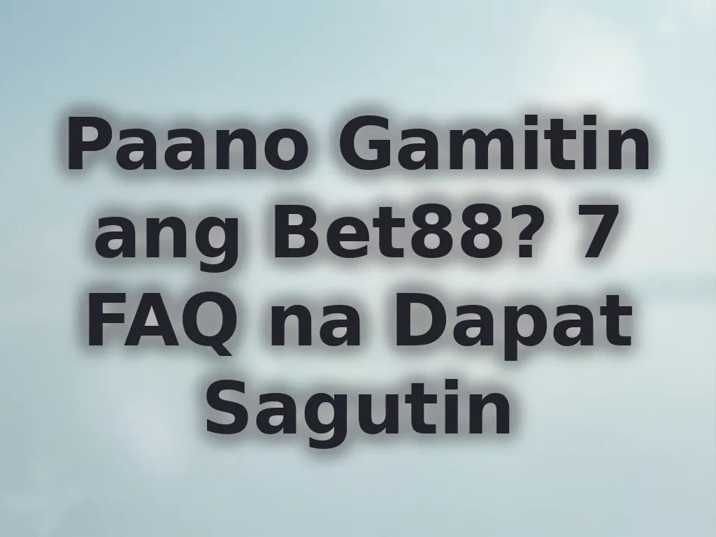 Paano Gamitin ang Bet88? 7 FAQ na Dapat Sagutin