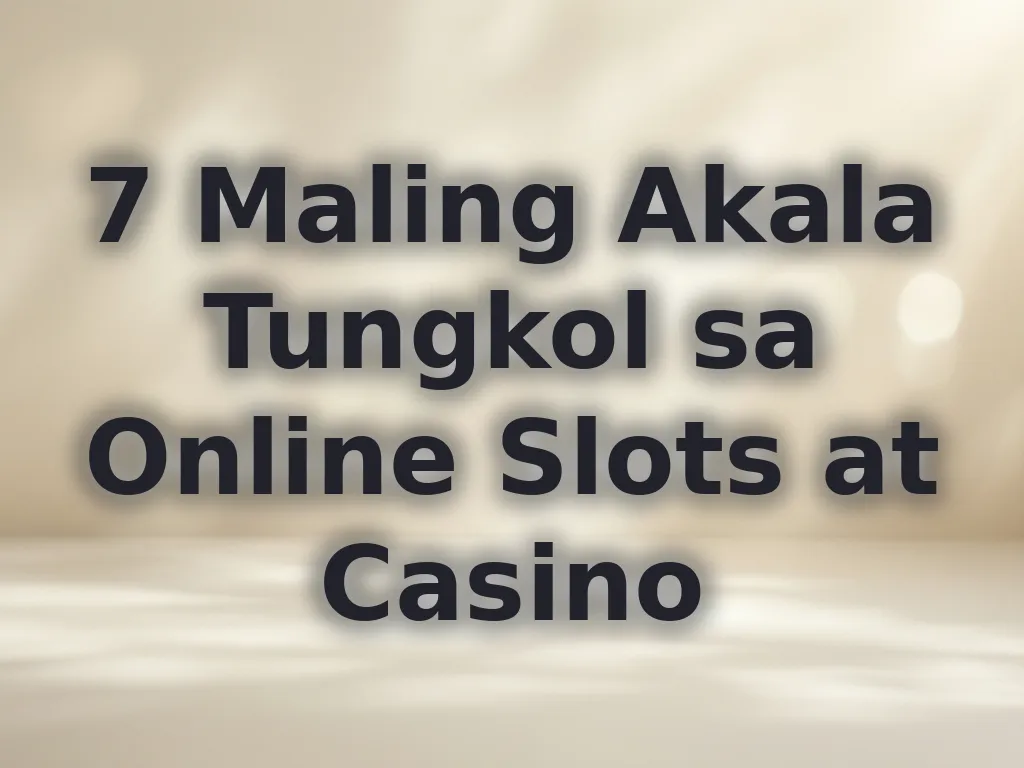 7 Maling Akala Tungkol sa Online Slots at Casino